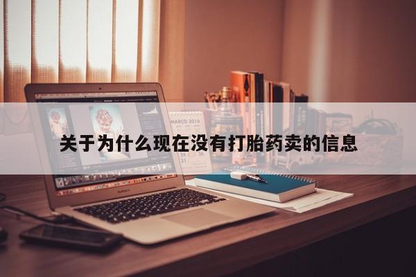 正品打胎药专卖微信关于为什么现在没有打胎药卖的信息