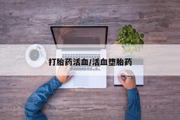 正品打胎药专卖微信打胎药活血/活血堕胎药